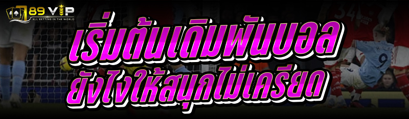 เริ่มต้นเดิมพันบอล ยังไงให้สนุกไม่เครียด 