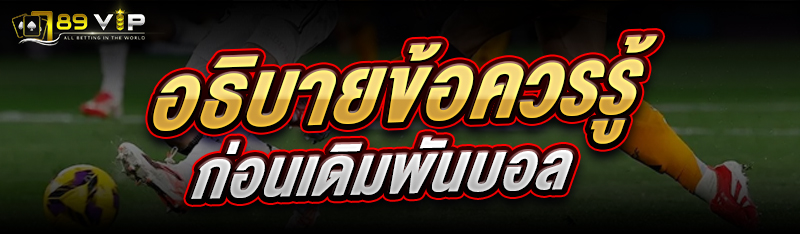 อธิบาย ข้อควรรู้ก่อนเดิมพันบอล