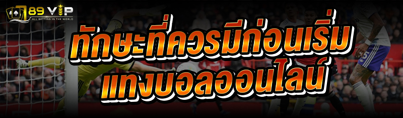 ทักษะที่ควรมีก่อนเริ่ม แทงบอลออนไลน์