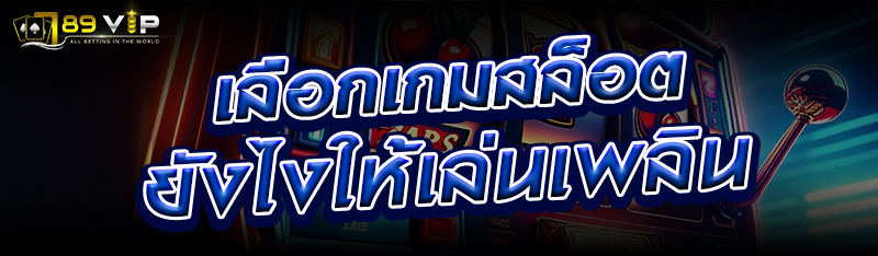 เลือกเกมสล็อตยังไงให้เล่นเพลิน